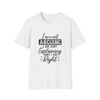 I Am Not Arguing, I Am Just Explaining Why I Am Right" Graphic Tee