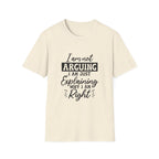 I Am Not Arguing, I Am Just Explaining Why I Am Right" Graphic Tee
