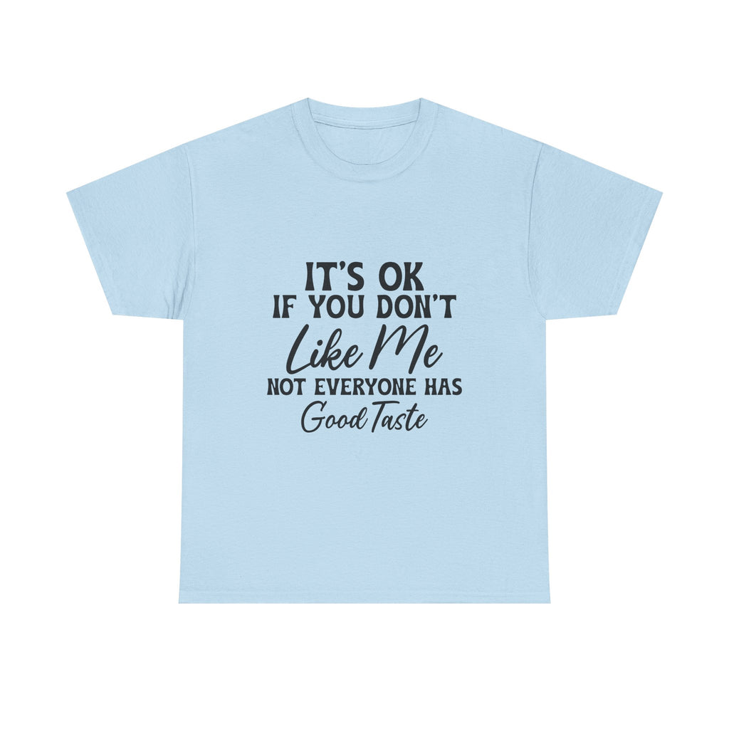 Graphic Tee — "It's OK If You Don't Like Me, Not Everyone Has Good Taste"