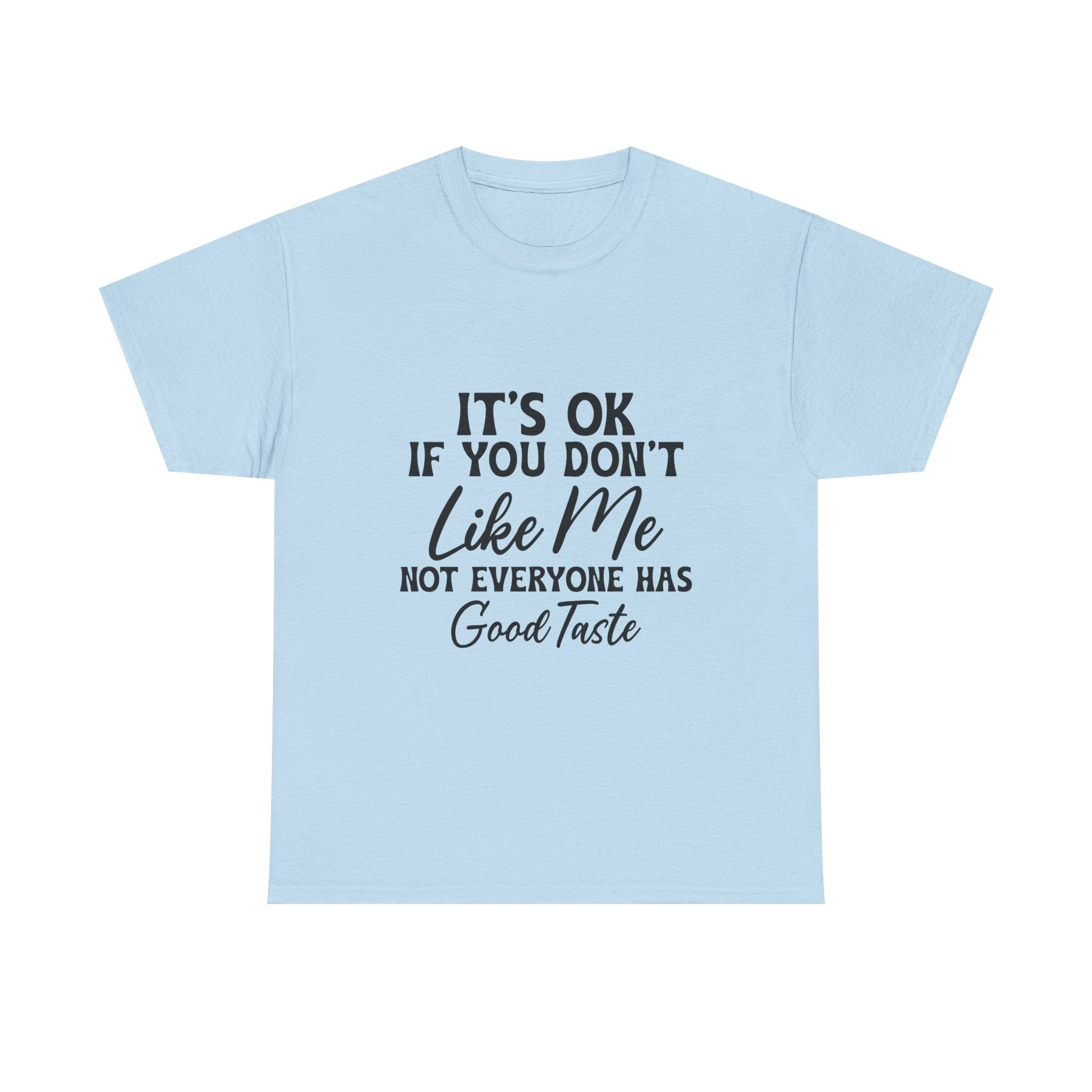 Graphic Tee — "It's OK If You Don't Like Me, Not Everyone Has Good Taste"