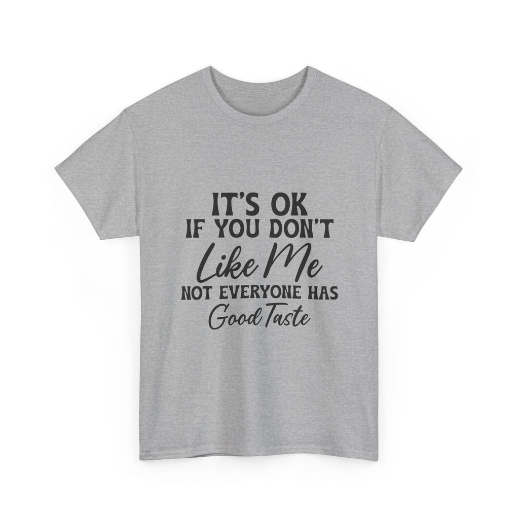 Graphic Tee — "It's OK If You Don't Like Me, Not Everyone Has Good Taste"