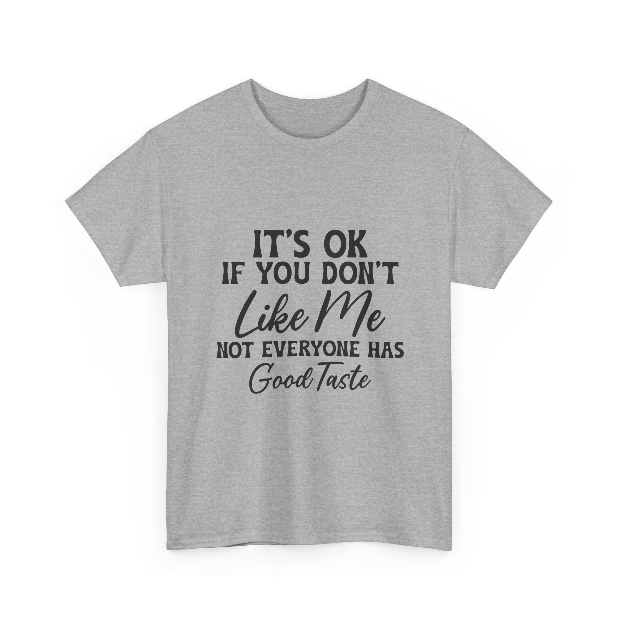 Graphic Tee — "It's OK If You Don't Like Me, Not Everyone Has Good Taste"