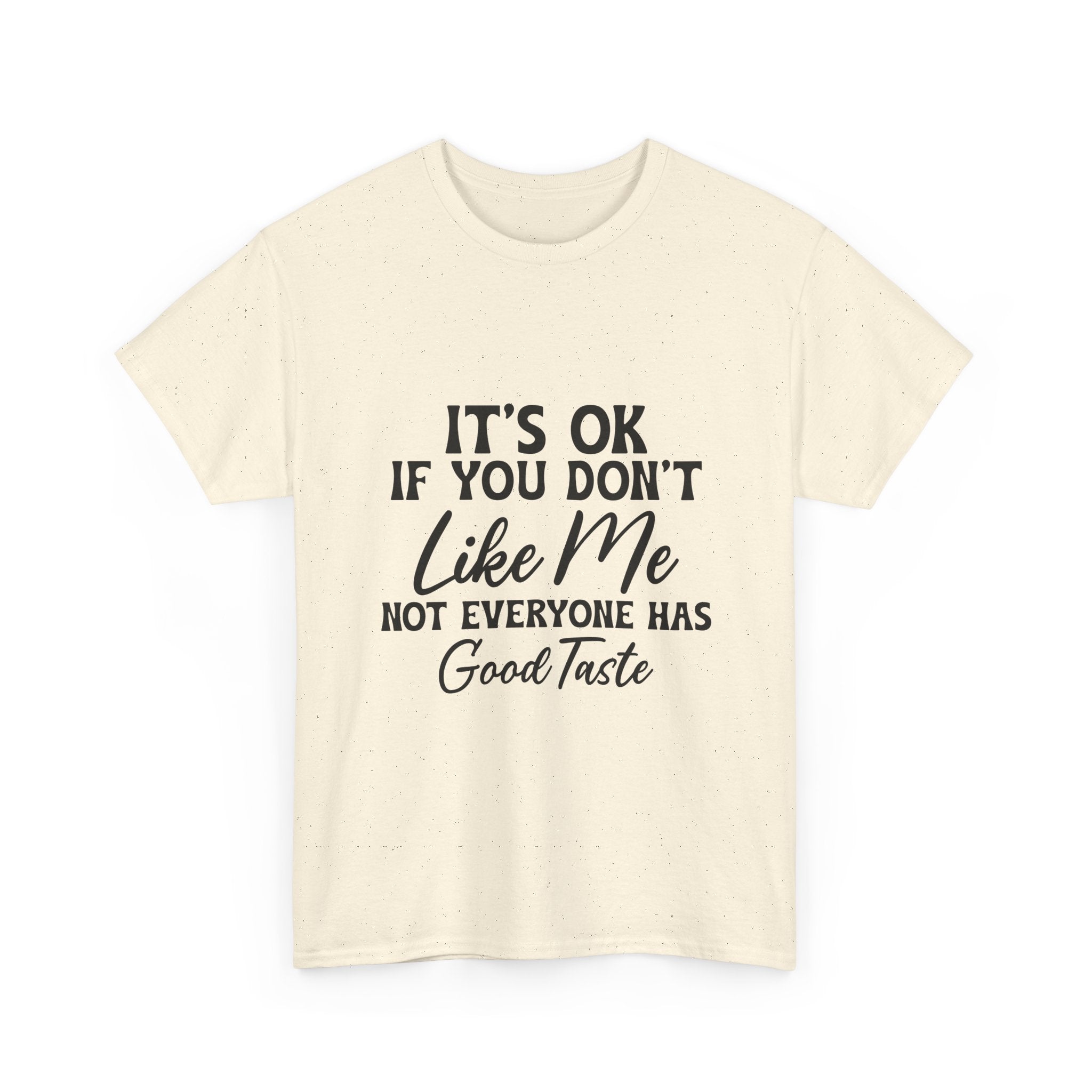 Graphic Tee — "It's OK If You Don't Like Me, Not Everyone Has Good Taste"
