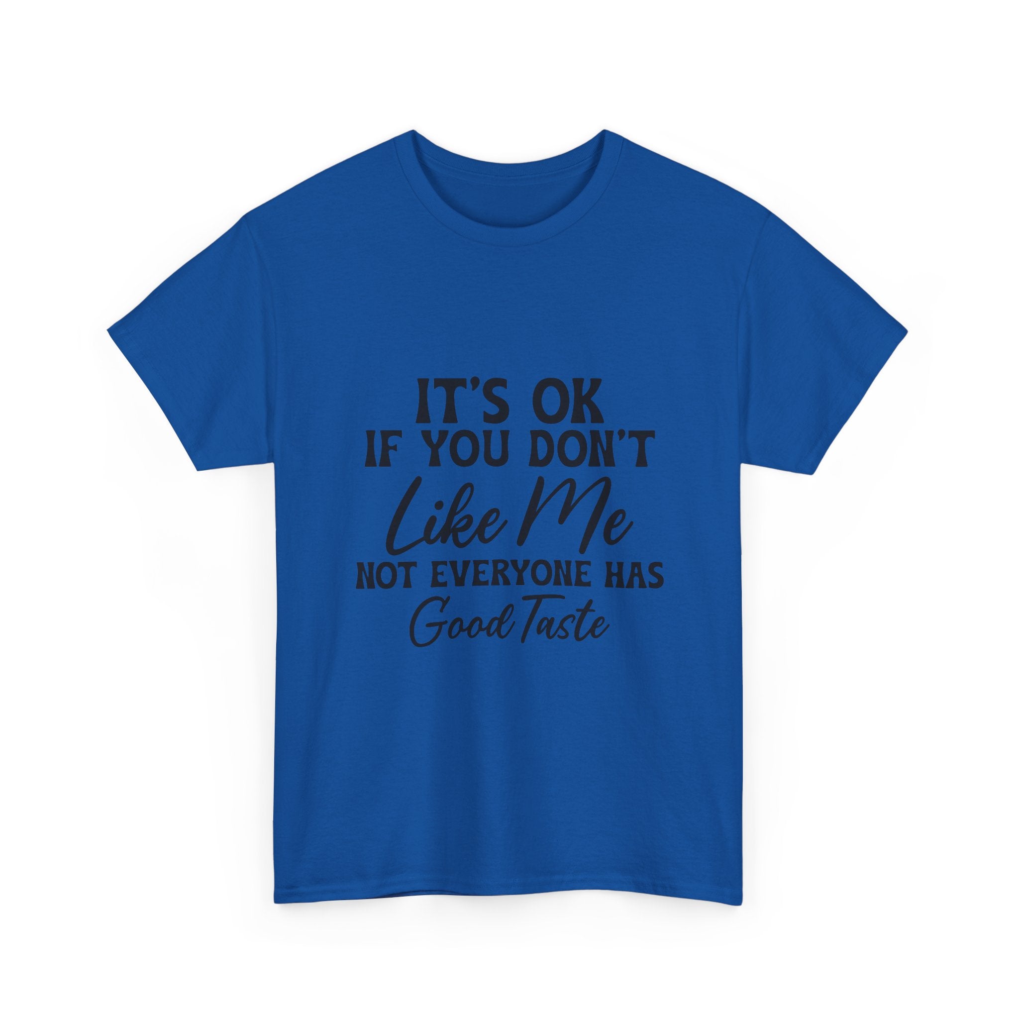 Graphic Tee — "It's OK If You Don't Like Me, Not Everyone Has Good Taste"
