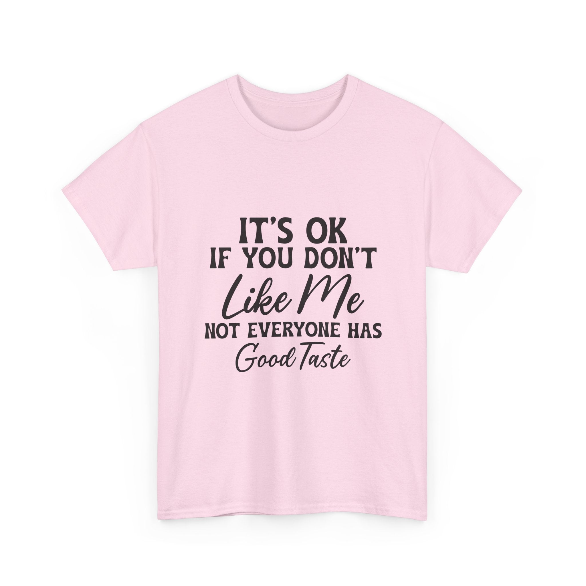 Graphic Tee — "It's OK If You Don't Like Me, Not Everyone Has Good Taste"