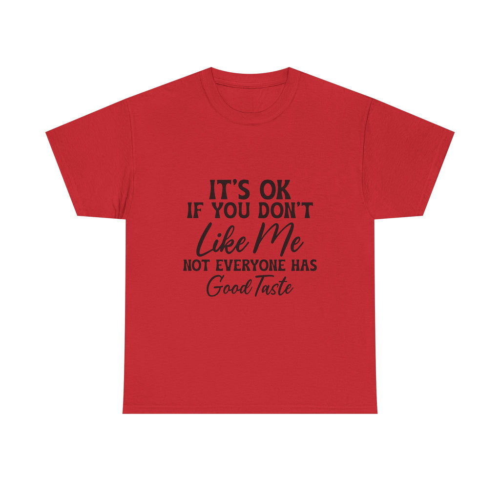 Graphic Tee — "It's OK If You Don't Like Me, Not Everyone Has Good Taste"