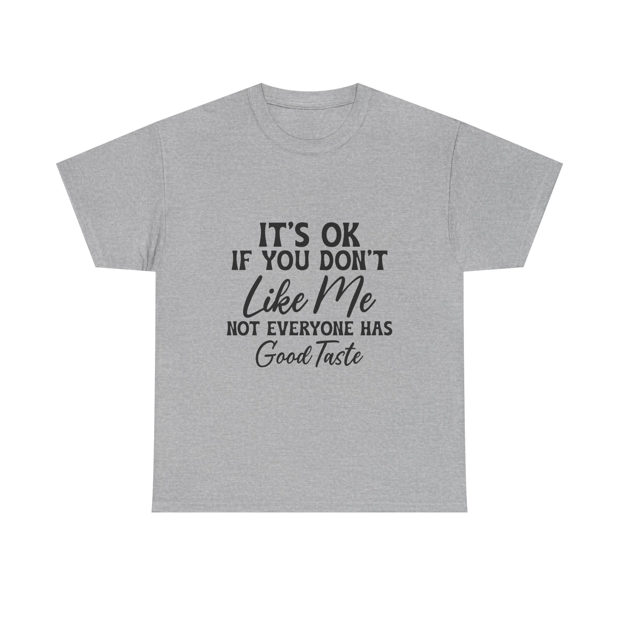 Graphic Tee — "It's OK If You Don't Like Me, Not Everyone Has Good Taste"