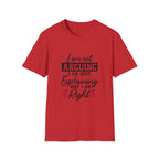 I Am Not Arguing, I Am Just Explaining Why I Am Right" Graphic Tee