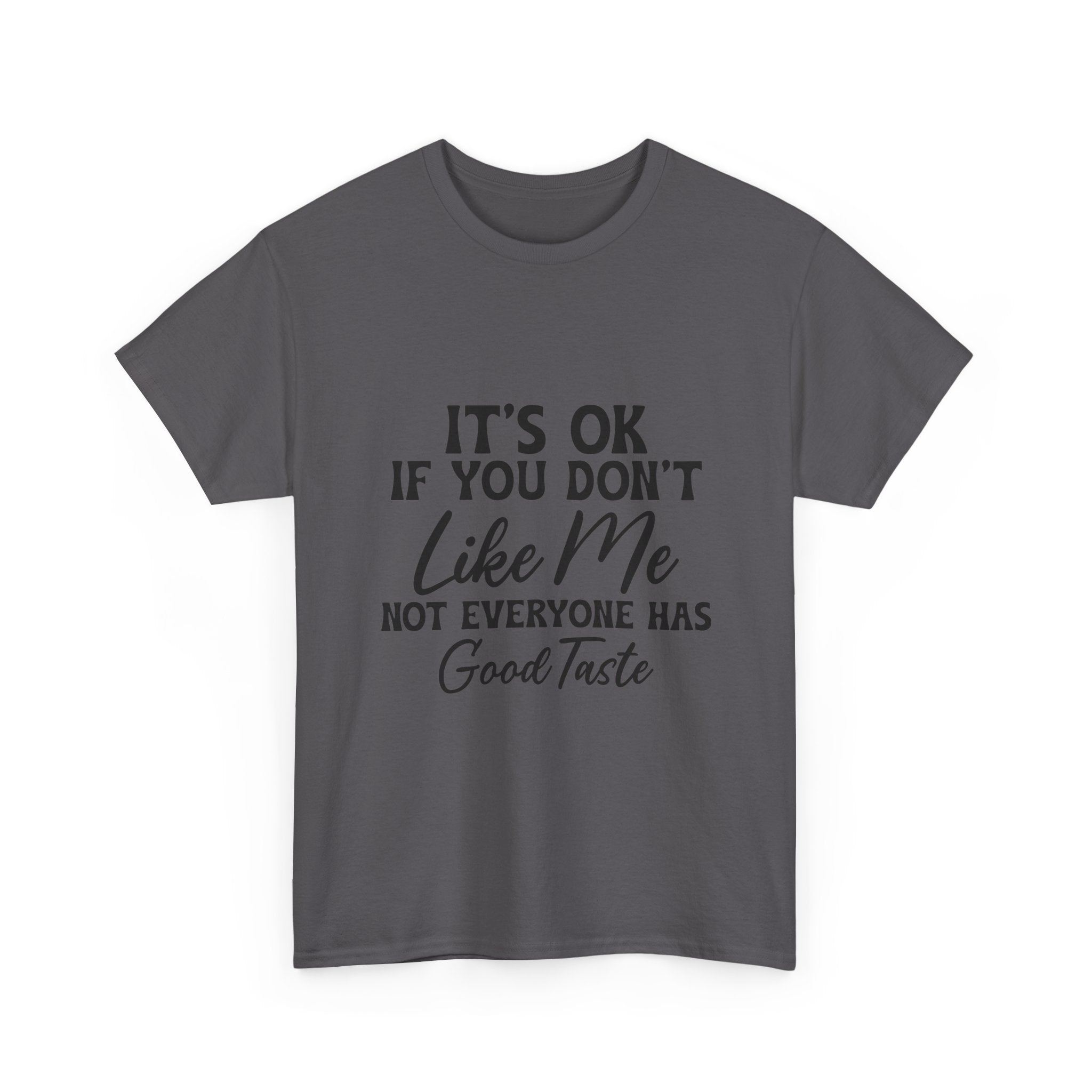 Graphic Tee — "It's OK If You Don't Like Me, Not Everyone Has Good Taste"