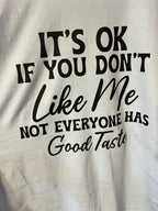 Graphic Tee — "It's OK If You Don't Like Me, Not Everyone Has Good Taste"