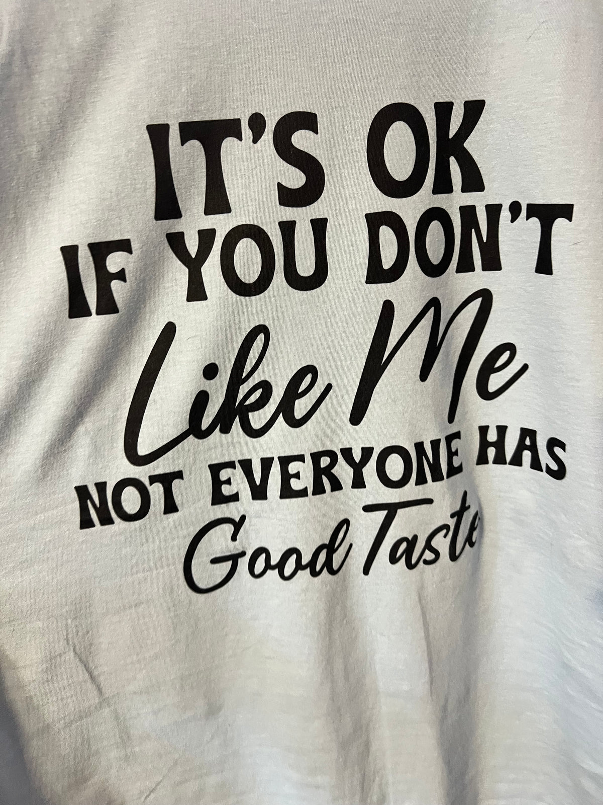 Graphic Tee — "It's OK If You Don't Like Me, Not Everyone Has Good Taste"