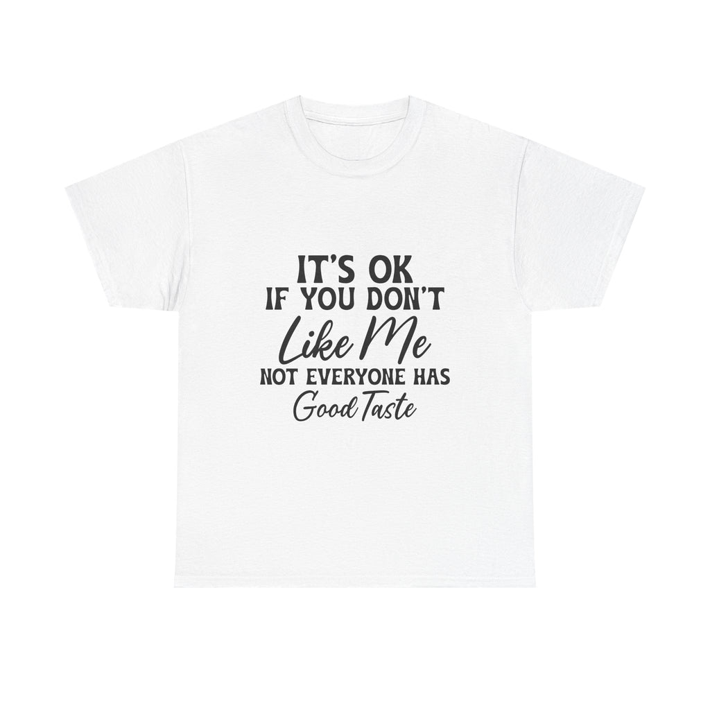 Graphic Tee — "It's OK If You Don't Like Me, Not Everyone Has Good Taste"