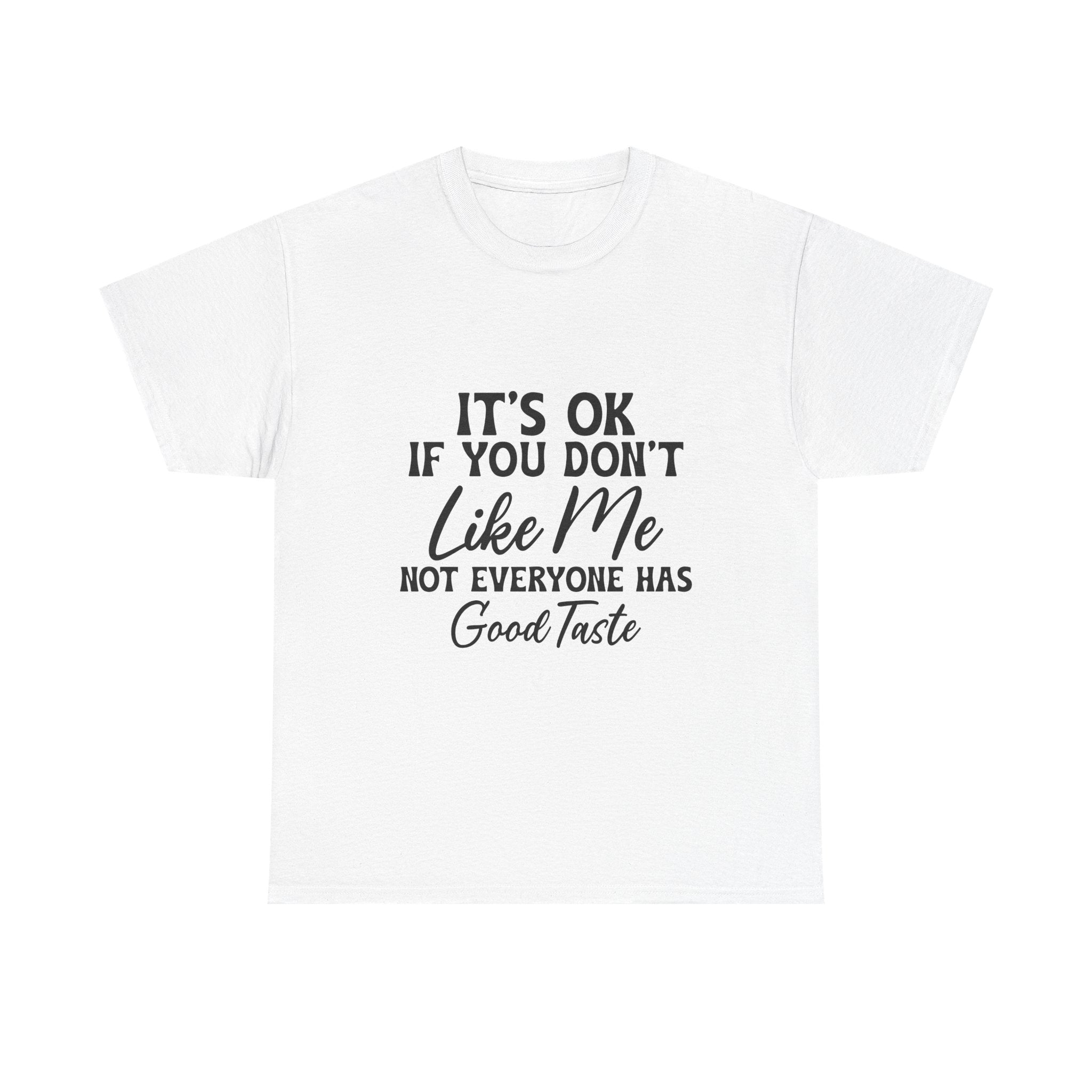Graphic Tee — "It's OK If You Don't Like Me, Not Everyone Has Good Taste"