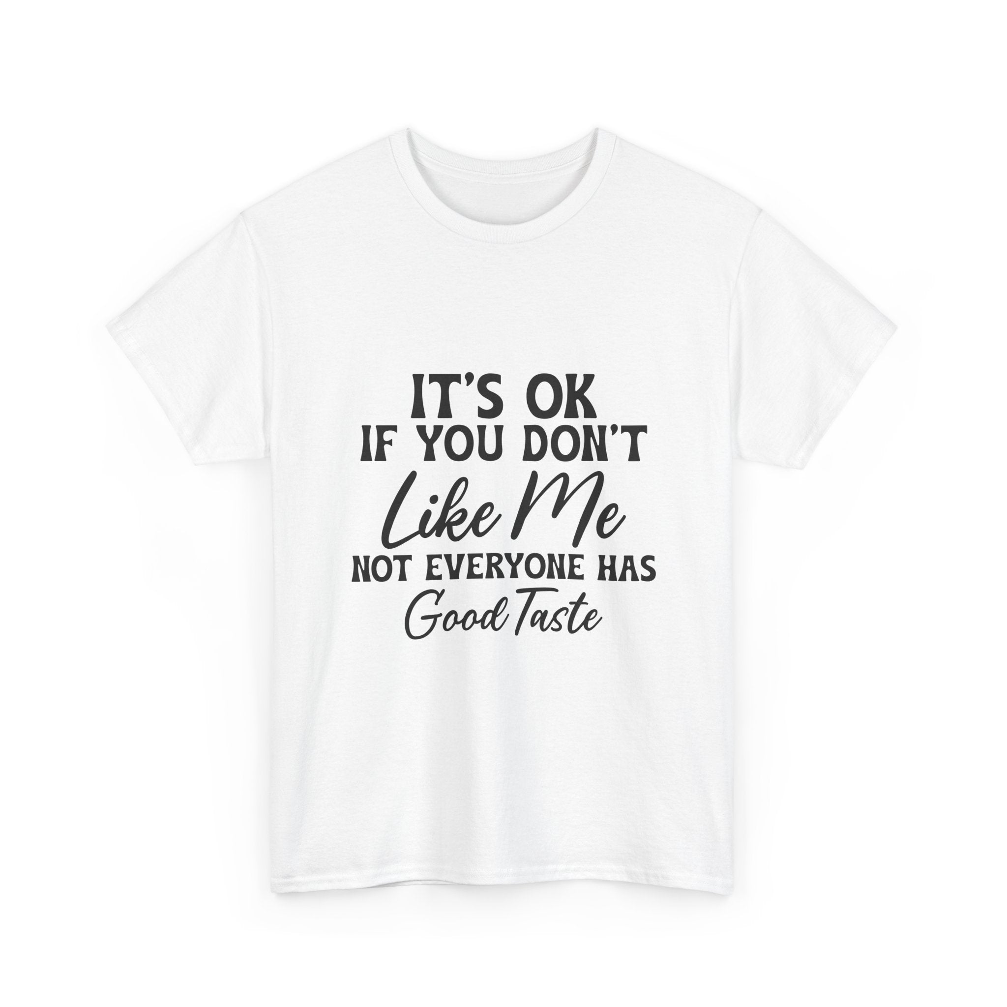 Graphic Tee — "It's OK If You Don't Like Me, Not Everyone Has Good Taste"