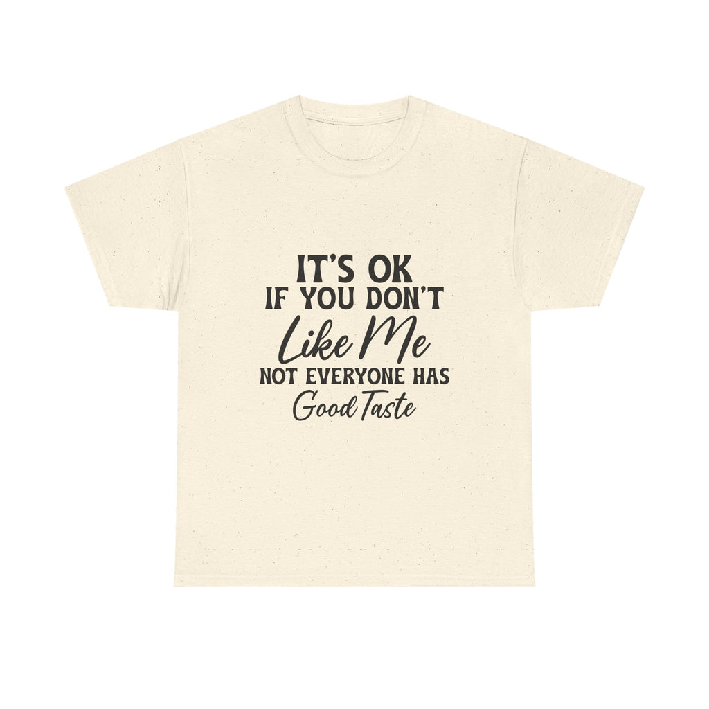 Graphic Tee — "It's OK If You Don't Like Me, Not Everyone Has Good Taste"