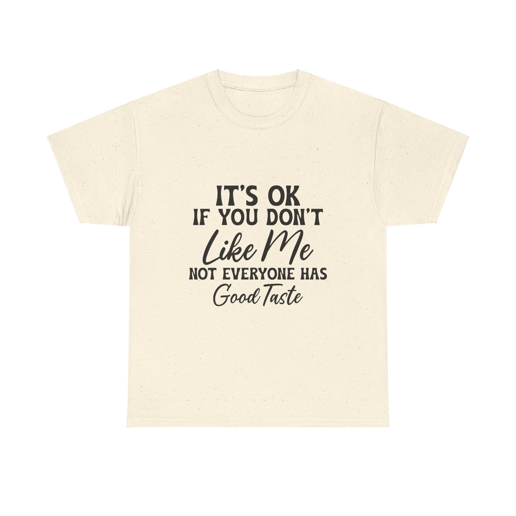 Graphic Tee — "It's OK If You Don't Like Me, Not Everyone Has Good Taste"