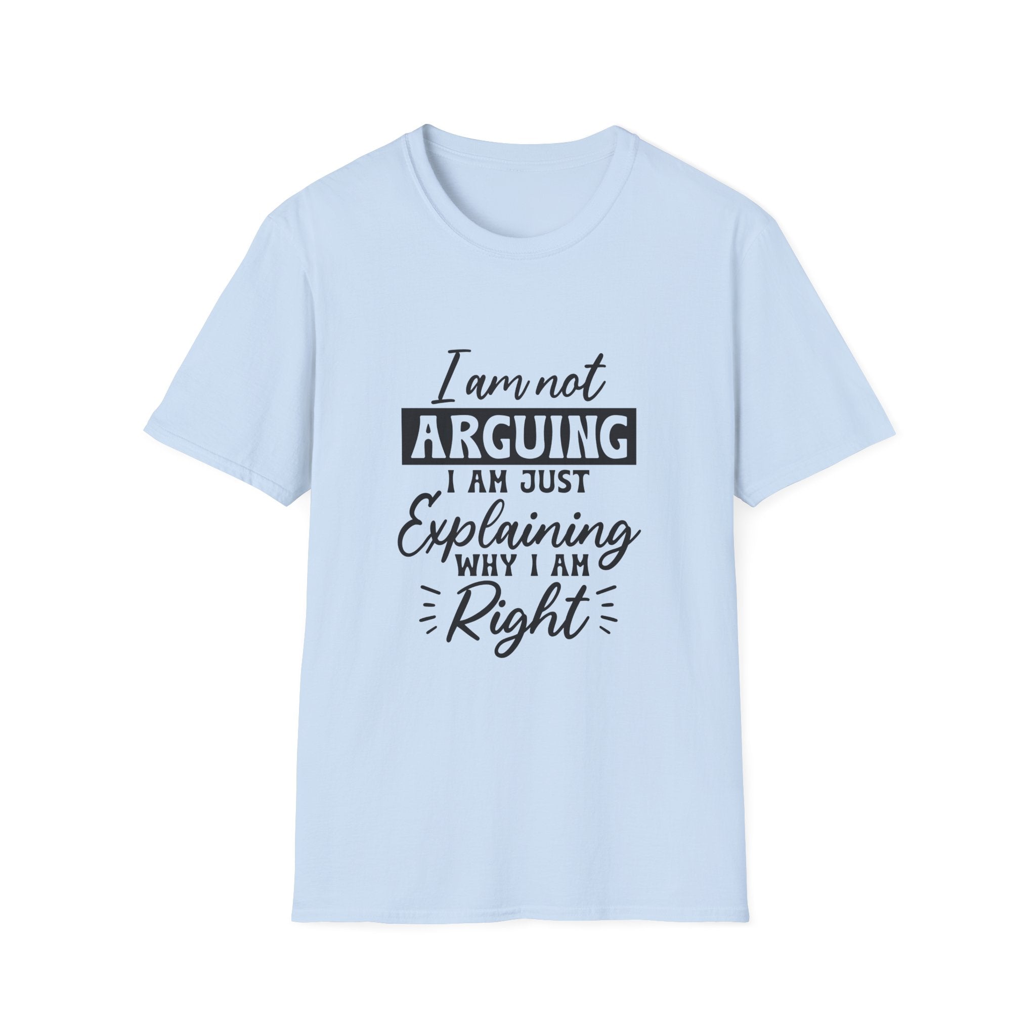 I Am Not Arguing, I Am Just Explaining Why I Am Right" Graphic Tee