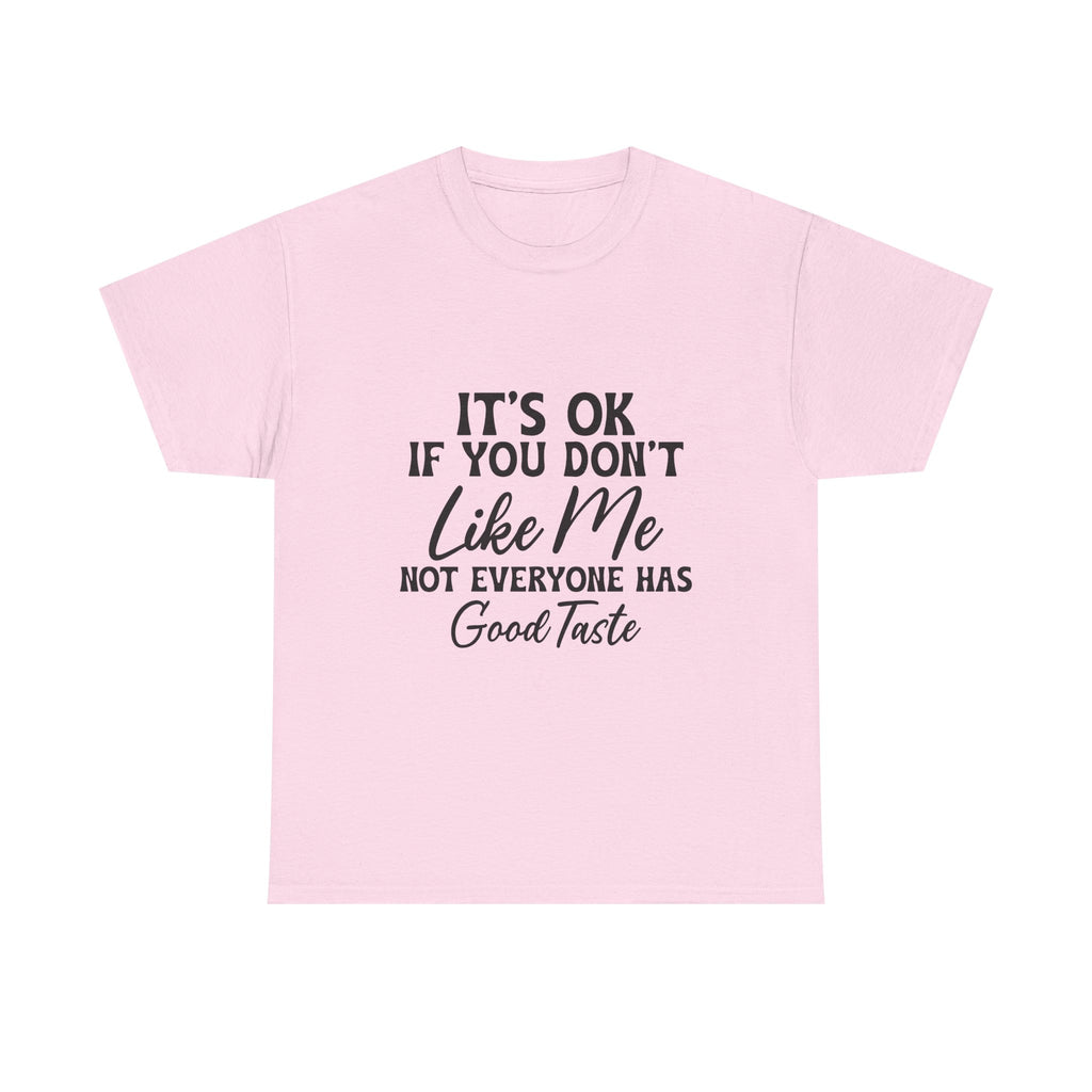 Graphic Tee — "It's OK If You Don't Like Me, Not Everyone Has Good Taste"