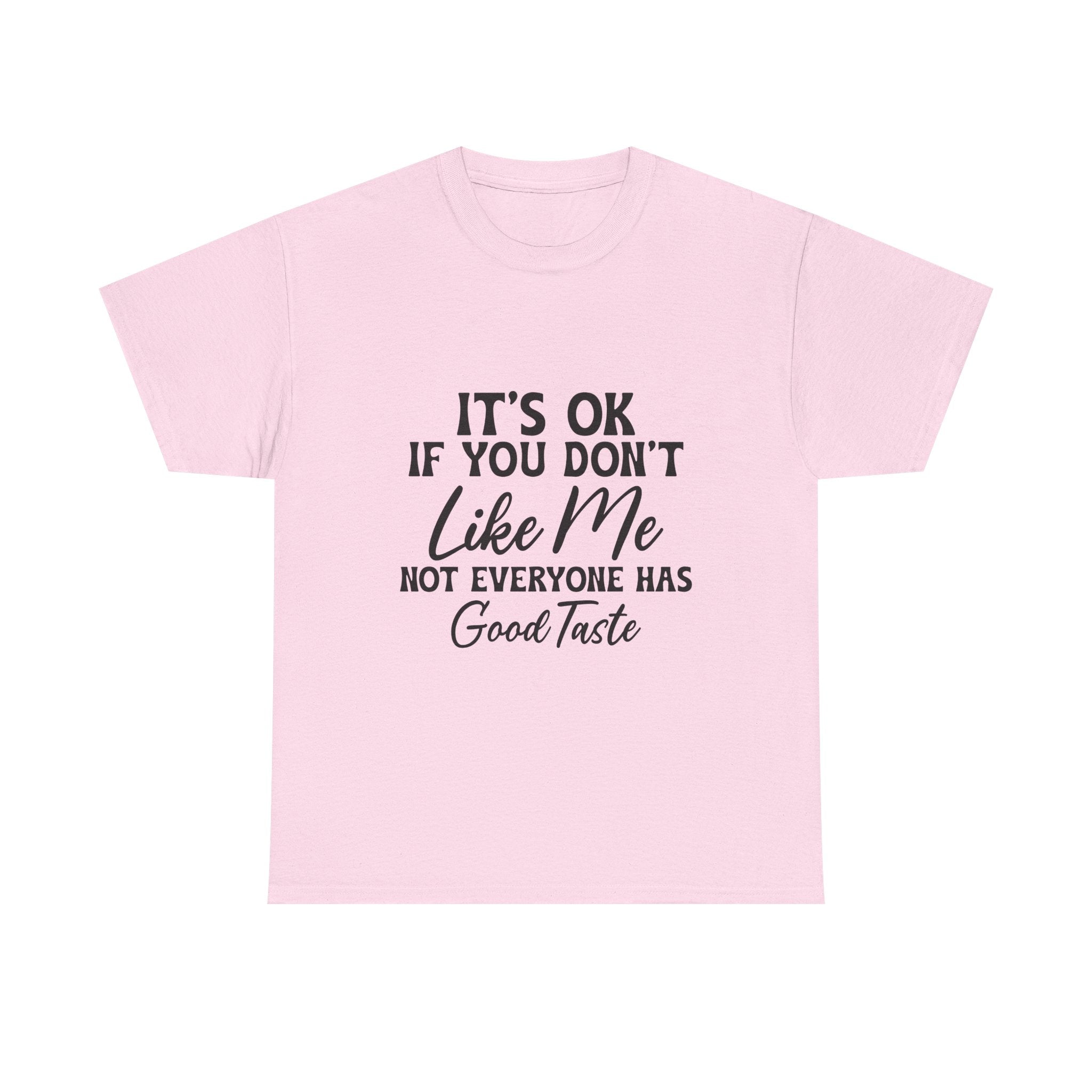 Graphic Tee — "It's OK If You Don't Like Me, Not Everyone Has Good Taste"