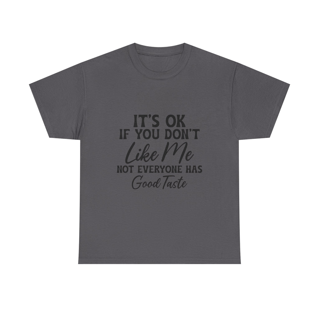 Graphic Tee — "It's OK If You Don't Like Me, Not Everyone Has Good Taste"