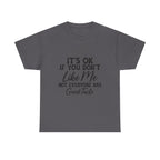 Graphic Tee — "It's OK If You Don't Like Me, Not Everyone Has Good Taste"