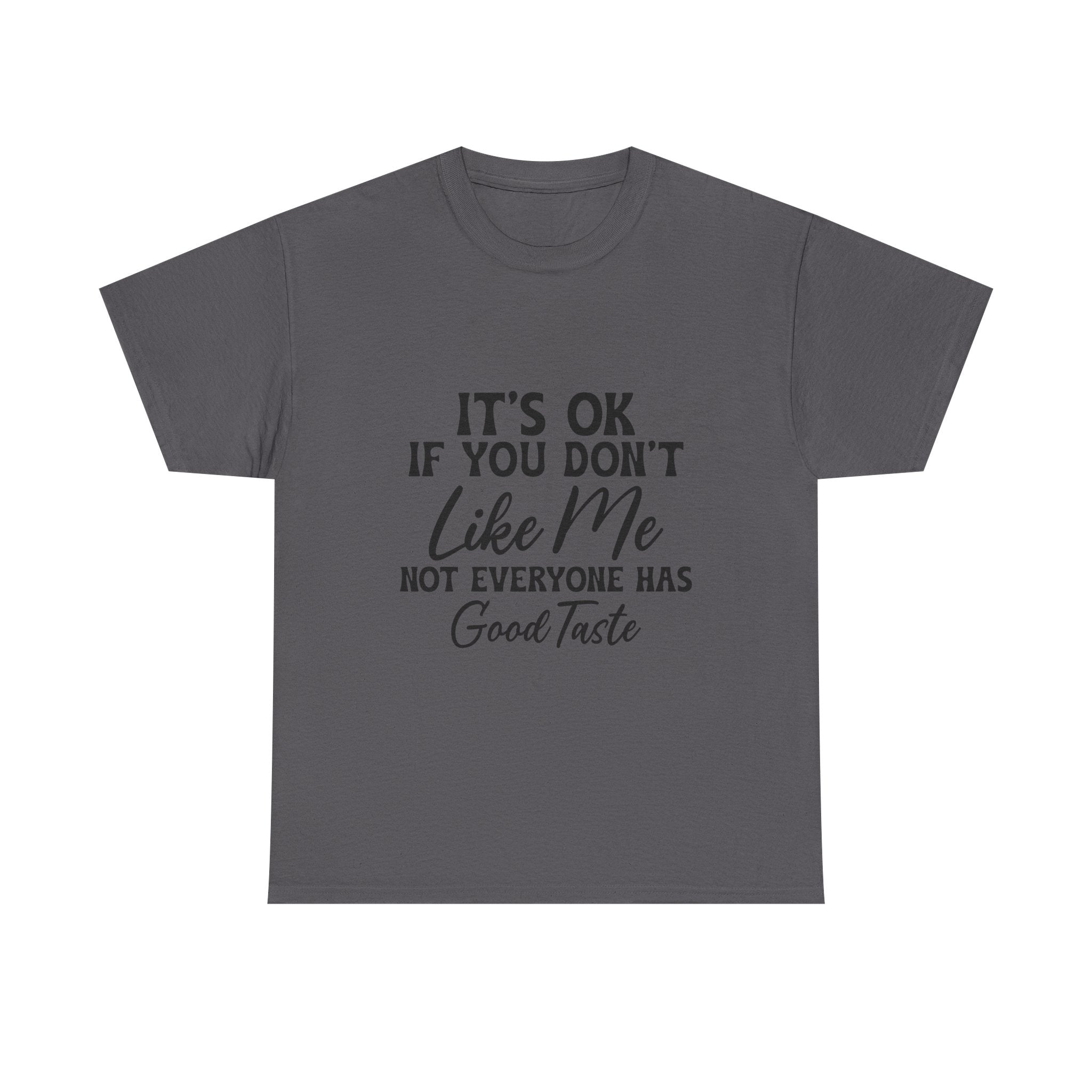 Graphic Tee — "It's OK If You Don't Like Me, Not Everyone Has Good Taste"