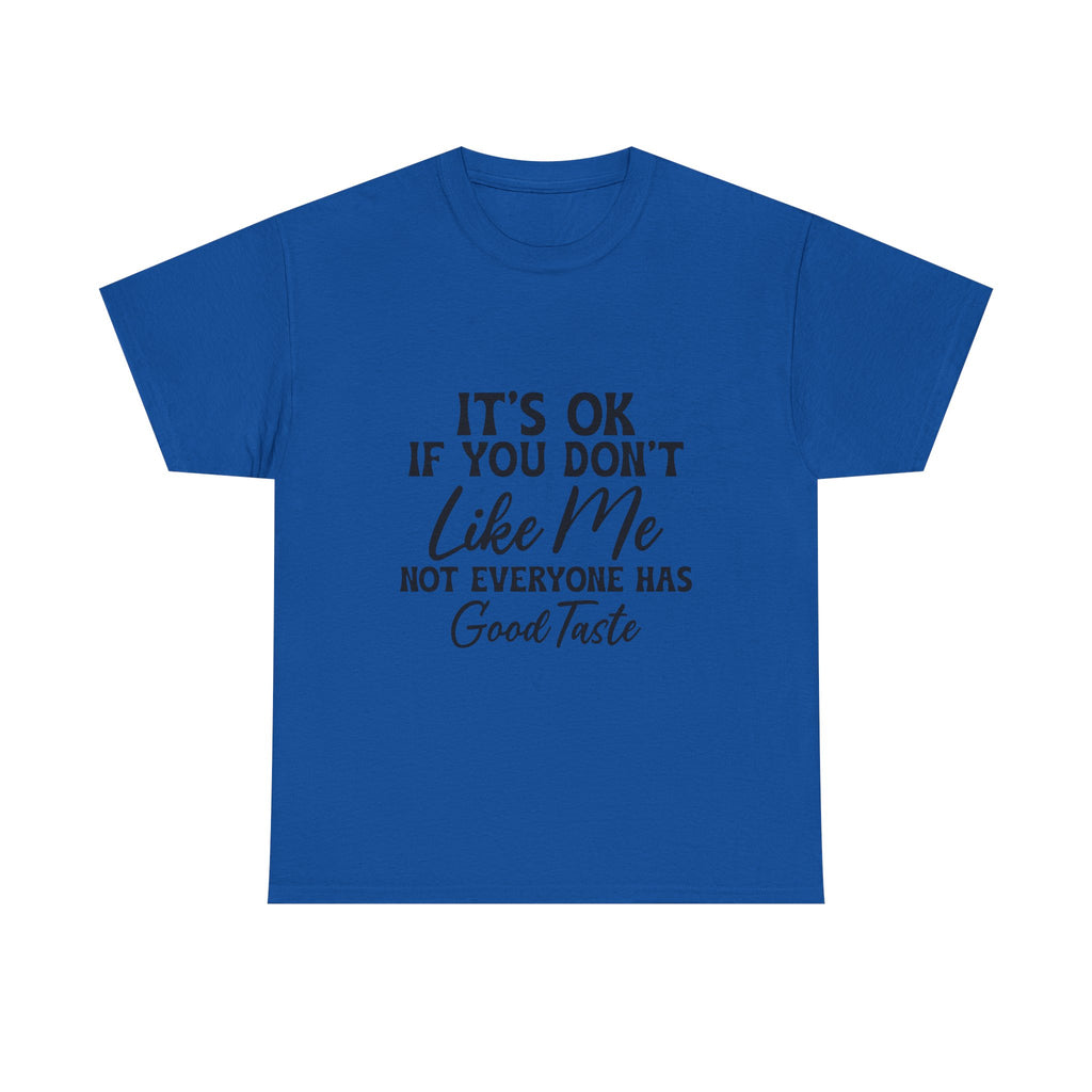 Graphic Tee — "It's OK If You Don't Like Me, Not Everyone Has Good Taste"