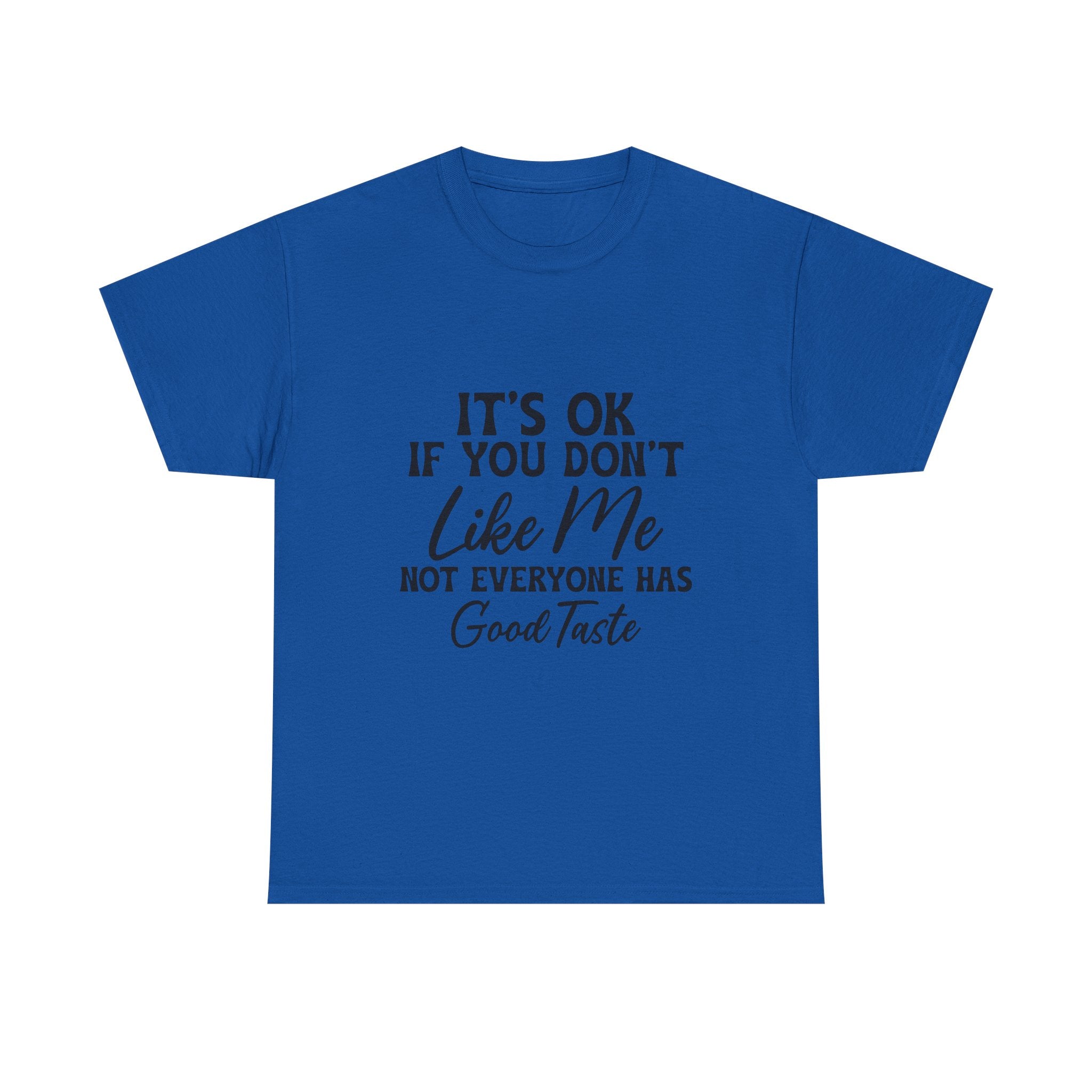 Graphic Tee — "It's OK If You Don't Like Me, Not Everyone Has Good Taste"